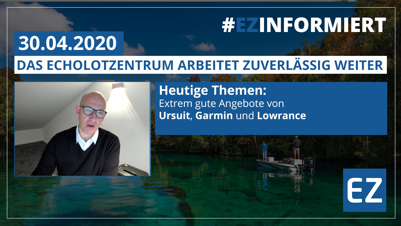 #EZINFORMIERT Teil 22 – 30.04.2020 Extrem gute Angebote von Ursuit, Garmin und Lowrance